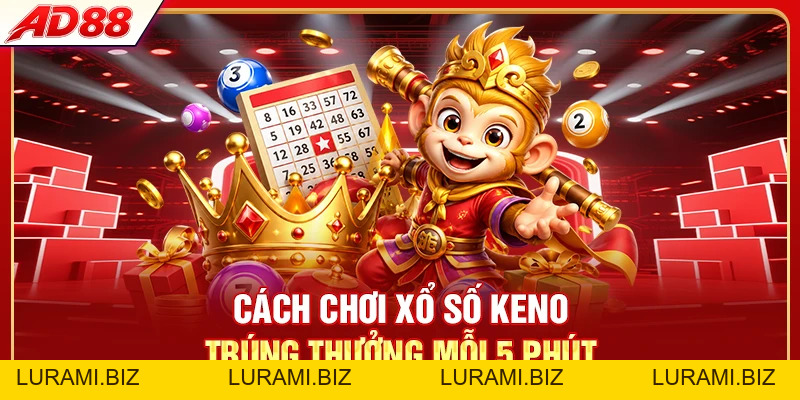 Cách Chơi Xổ Số Keno - Trúng Thưởng Mỗi 5 Phút - LURAMI.BIZ