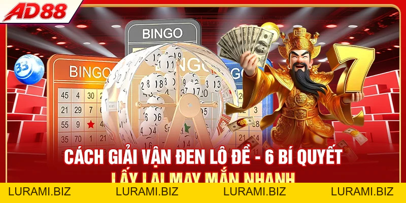 Cách Giải Vận Đen Lô Đề - 6 Bí Quyết Lấy Lại Vận May - LURAMI.BIZ