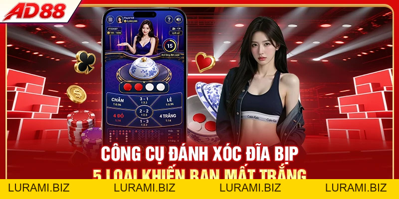 Công Cụ Đánh Xóc Đĩa Bịp - 5 Loại Khiến Bạn Mất Trắng - LURAMI.BIZ