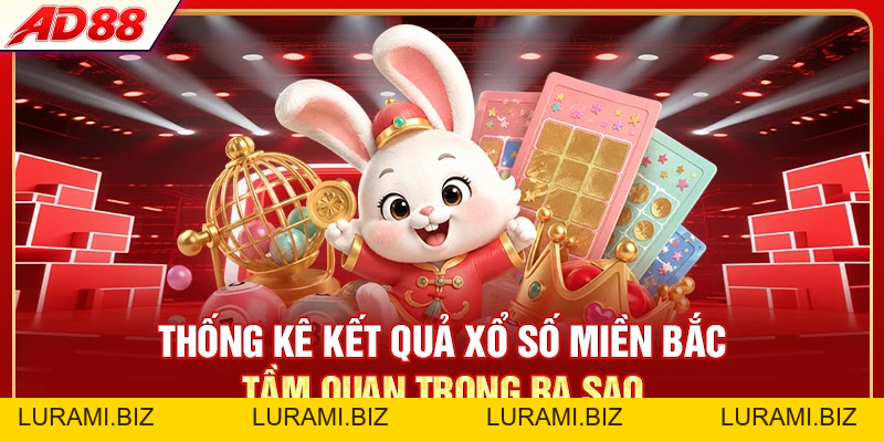 Thống Kê Kết Quả Xổ Số Miền Bắc - Soi Cầu Chuẩn - LURAMI.BIZ