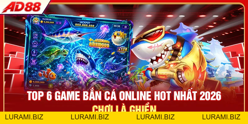Top 6 Game Bắn Cá Online Hot Nhất 2026 Chơi Là Ghiền - LURAMI.BIZ