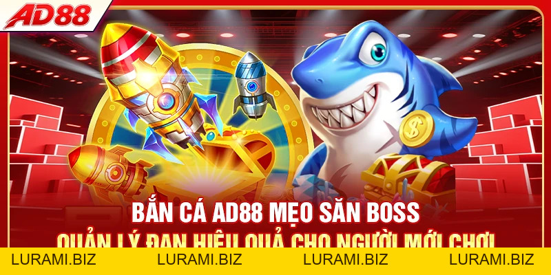 Bắn Cá AD88 - Hơn 30 Tựa Game Săn Boss Thưởng Lên Đến 1000X - LURAMI.BIZ