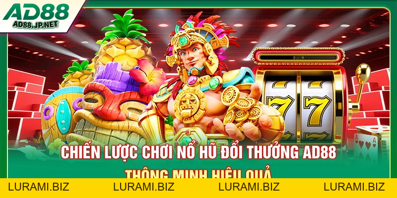Nổ Hũ Đổi Thưởng AD88 - Cách Chơi Và Săn Jackpot Lớn - LURAMI.BIZ