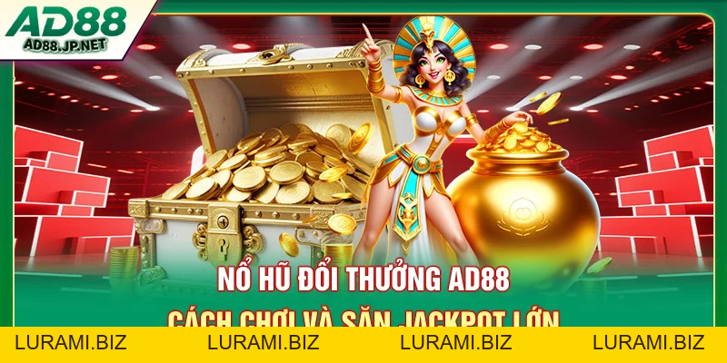 Nổ Hũ Đổi Thưởng AD88 - Cách Chơi Và Săn Jackpot Lớn - LURAMI.BIZ